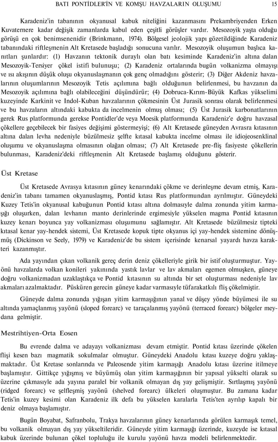 Mesozoyik oluşumun başlıca kanıtları şunlardır: (1) Havzanın tektonik duraylı olan batı kesiminde Karadeniz'in altına dalan Mesozoyik-Tersiyer çökel istifi bulunuşu; (2) Karadeniz ortalarında bugün