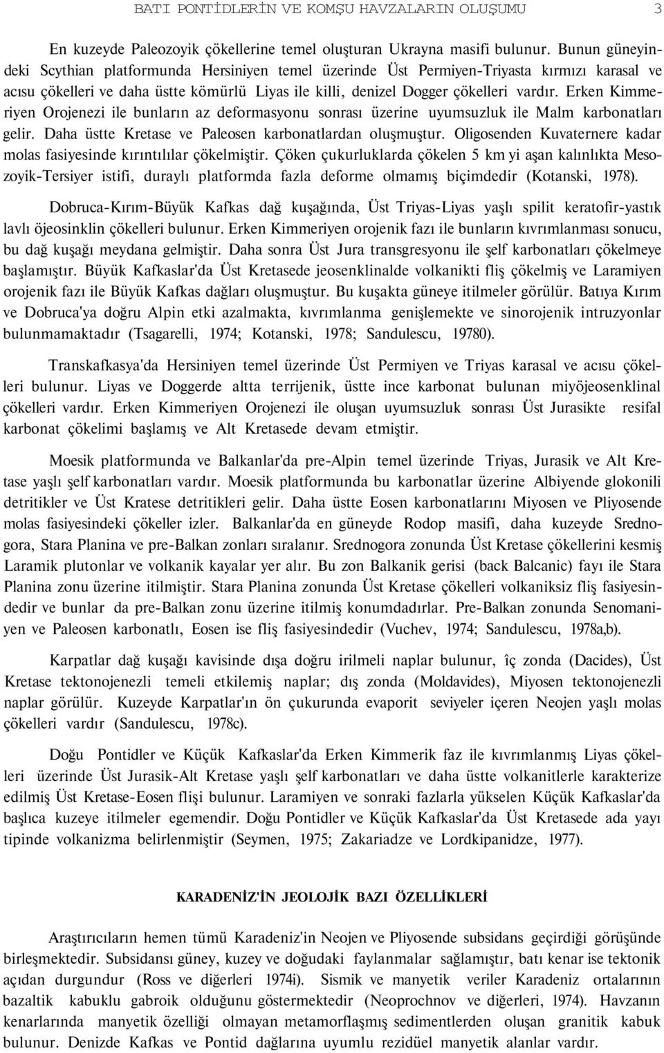 Erken Kimmeriyen Orojenezi ile bunların az deformasyonu sonrası üzerine uyumsuzluk ile Malm karbonatları gelir. Daha üstte Kretase ve Paleosen karbonatlardan oluşmuştur.