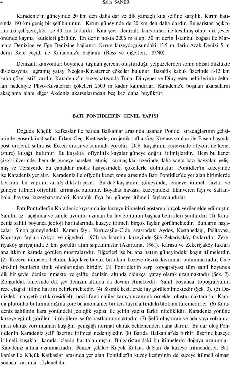 En derin nokta 2206 m olup, 50 m derin İstanbul boğazı ile Marmara Denizine ve Ege Denizine bağlanır. Kırım kuzeydoğusundaki 13.