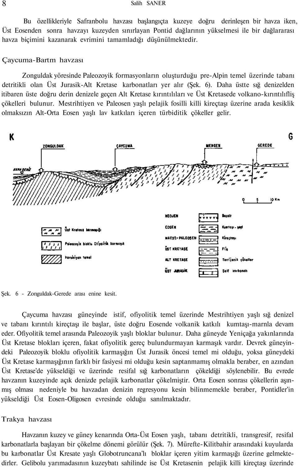 Çaycuma-Bartm havzası Zonguldak yöresinde Paleozoyik formasyonların oluşturduğu pre-alpin temel üzerinde tabanı detritikli olan Üst Jurasik-Alt Kretase karbonatları yer alır (Şek. 6).