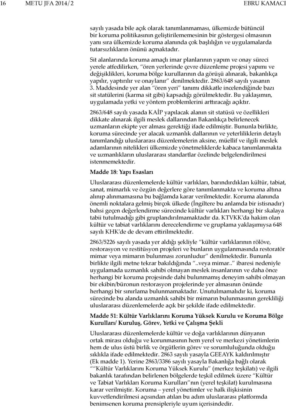 Sit alanlarında koruma amaçlı imar planlarının yapım ve onay süreci yerele atfedilirken, ören yerlerinde çevre düzenleme projesi yapımı ve değişiklikleri, koruma bölge kurullarının da görüşü