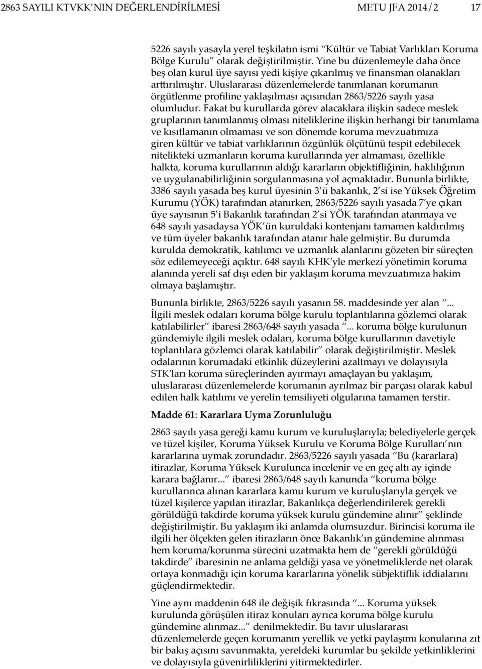 Uluslararası düzenlemelerde tanımlanan korumanın örgütlenme profiline yaklaşılması açısından 2863/5226 sayılı yasa olumludur.