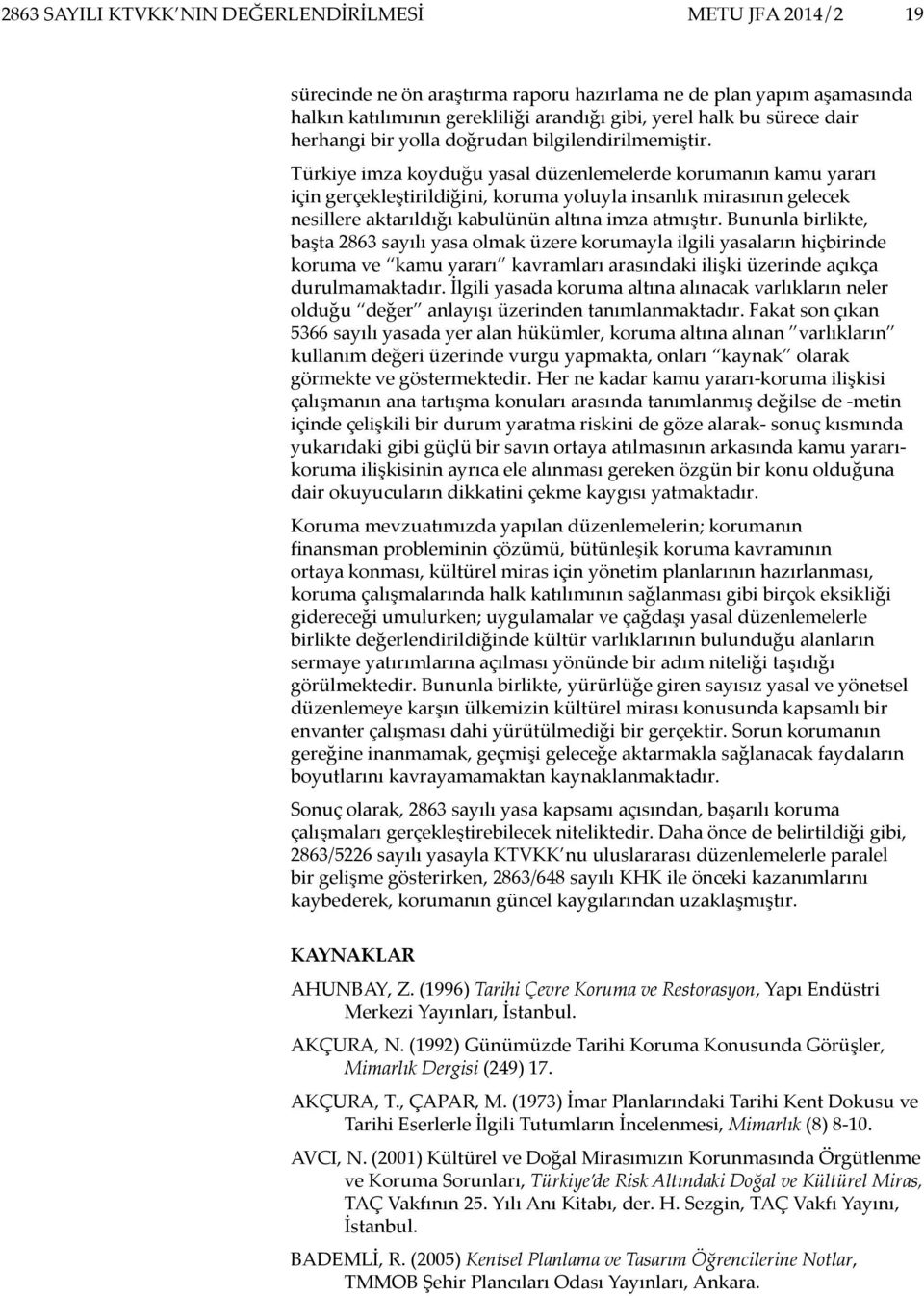 Türkiye imza koyduğu yasal düzenlemelerde korumanın kamu yararı için gerçekleştirildiğini, koruma yoluyla insanlık mirasının gelecek nesillere aktarıldığı kabulünün altına imza atmıştır.