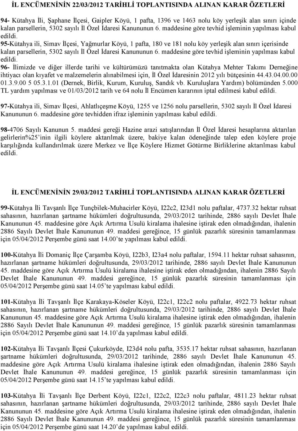 maddesine göre tevhid işleminin yapılması kabul 95-Kütahya ili, Simav İlçesi, Yağmurlar Köyü, 1 pafta, 180 ve 181 nolu köy yerleşik alan sınırı içerisinde kalan parsellerin, 5302  maddesine göre