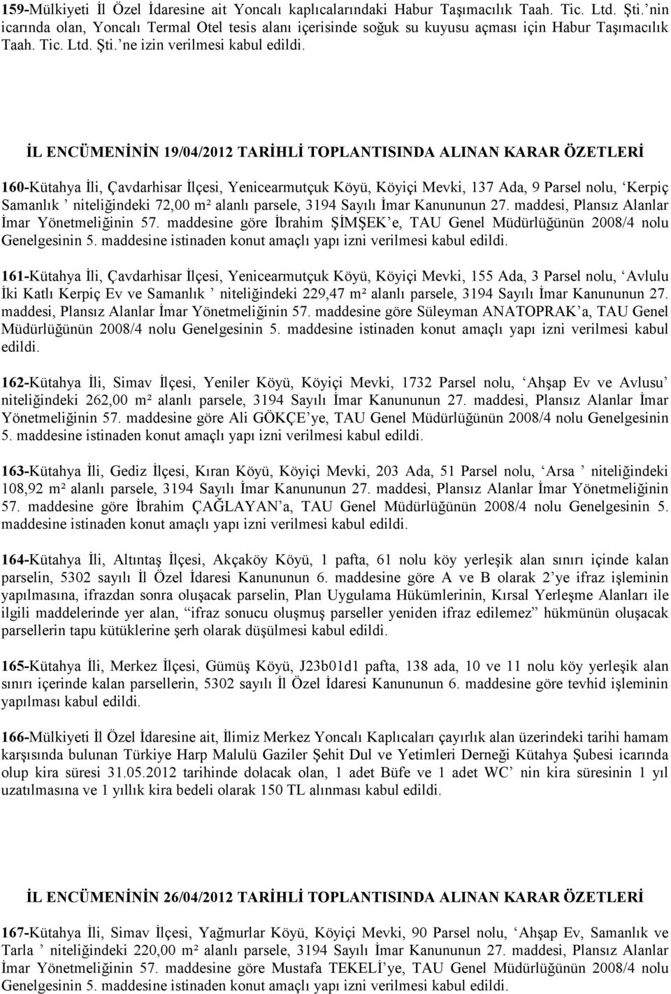 ne izin verilmesi kabul İL ENCÜMENİNİN 19/04/2012 TARİHLİ TOPLANTISINDA ALINAN KARAR ÖZETLERİ 160-Kütahya İli, Çavdarhisar İlçesi, Yenicearmutçuk Köyü, Köyiçi Mevki, 137 Ada, 9 Parsel nolu, Kerpiç