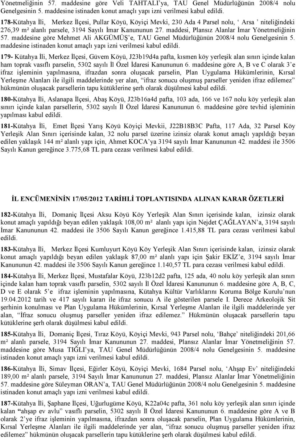 İmar Kanununun 27. maddesi, Plansız Alanlar İmar Yönetmeliğinin 57. maddesine göre Mehmet Ali AKGÜMÜŞ e, TAU Genel Müdürlüğünün 2008/4 nolu Genelgesinin 5.