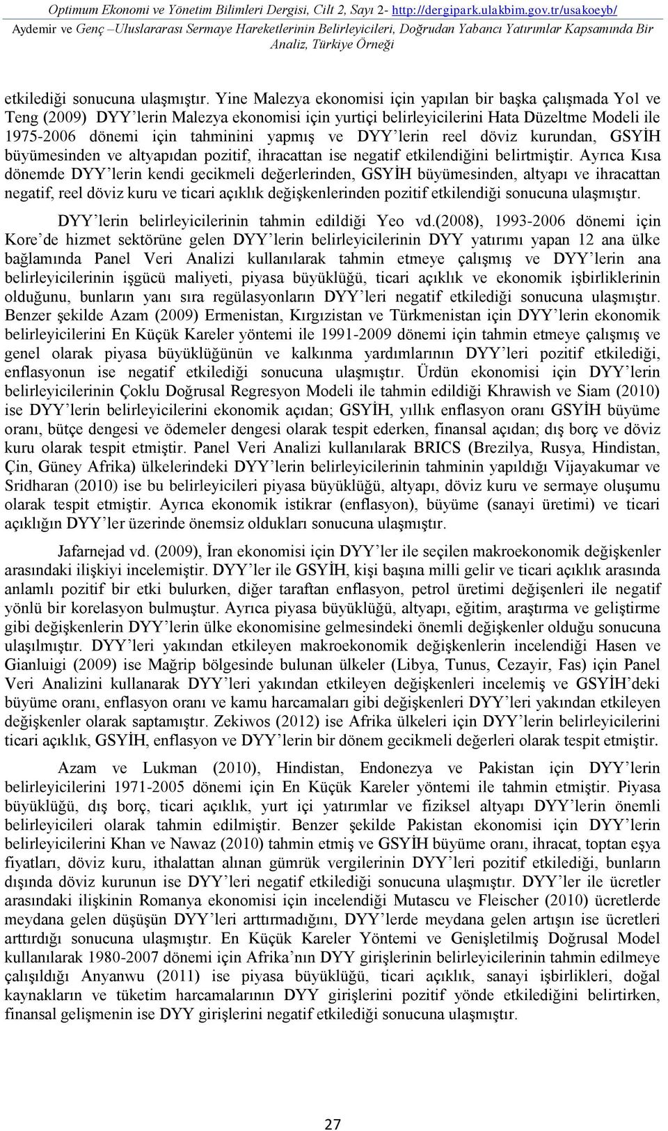 Yine Malezya ekonomisi için yapılan bir başka çalışmada Yol ve Teng (2009) DYY lerin Malezya ekonomisi için yurtiçi belirleyicilerini Hata Düzeltme Modeli ile 1975-2006 dönemi için tahminini yapmış