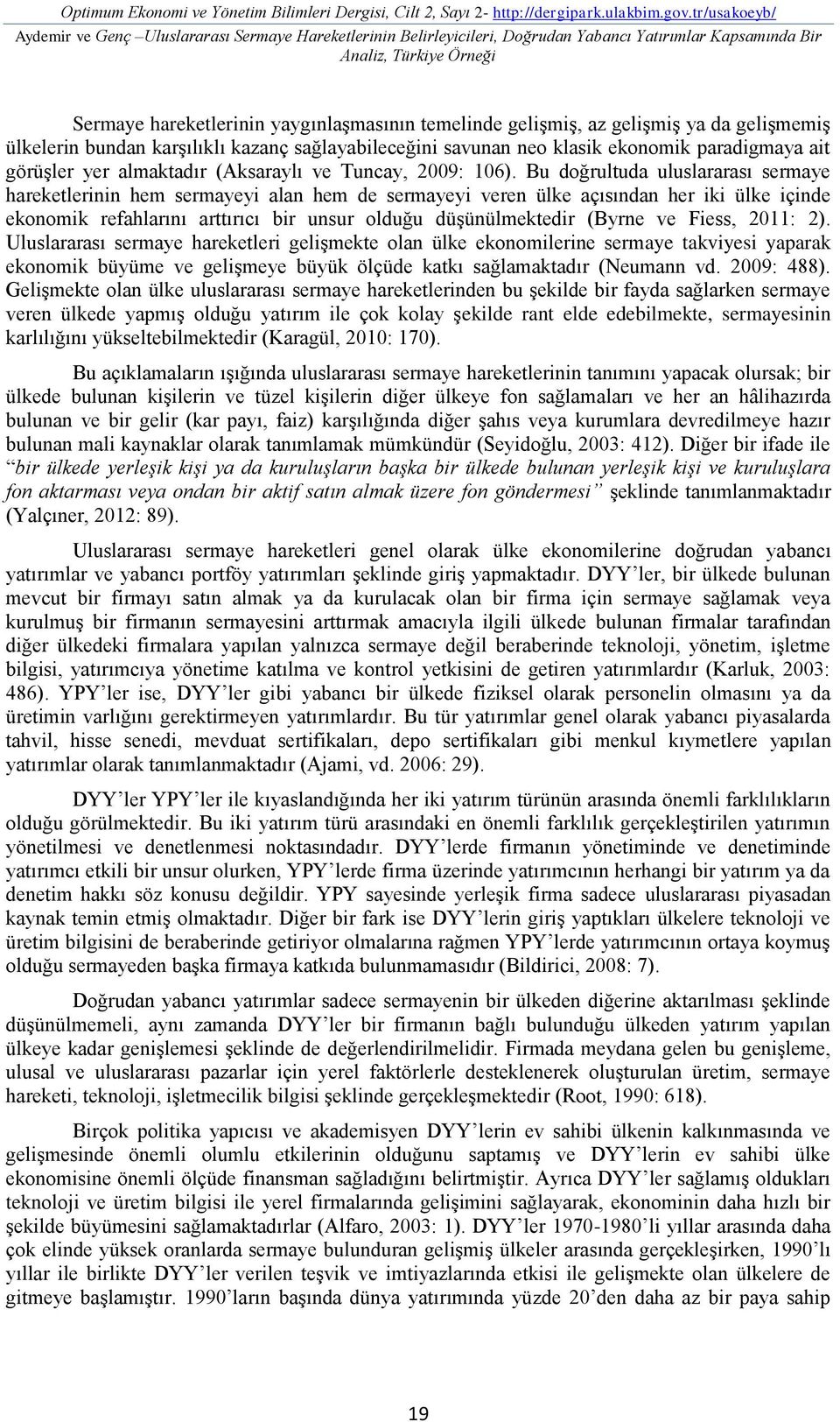 gelişmiş, az gelişmiş ya da gelişmemiş ülkelerin bundan karşılıklı kazanç sağlayabileceğini savunan neo klasik ekonomik paradigmaya ait görüşler yer almaktadır (Aksaraylı ve Tuncay, 2009: 106).