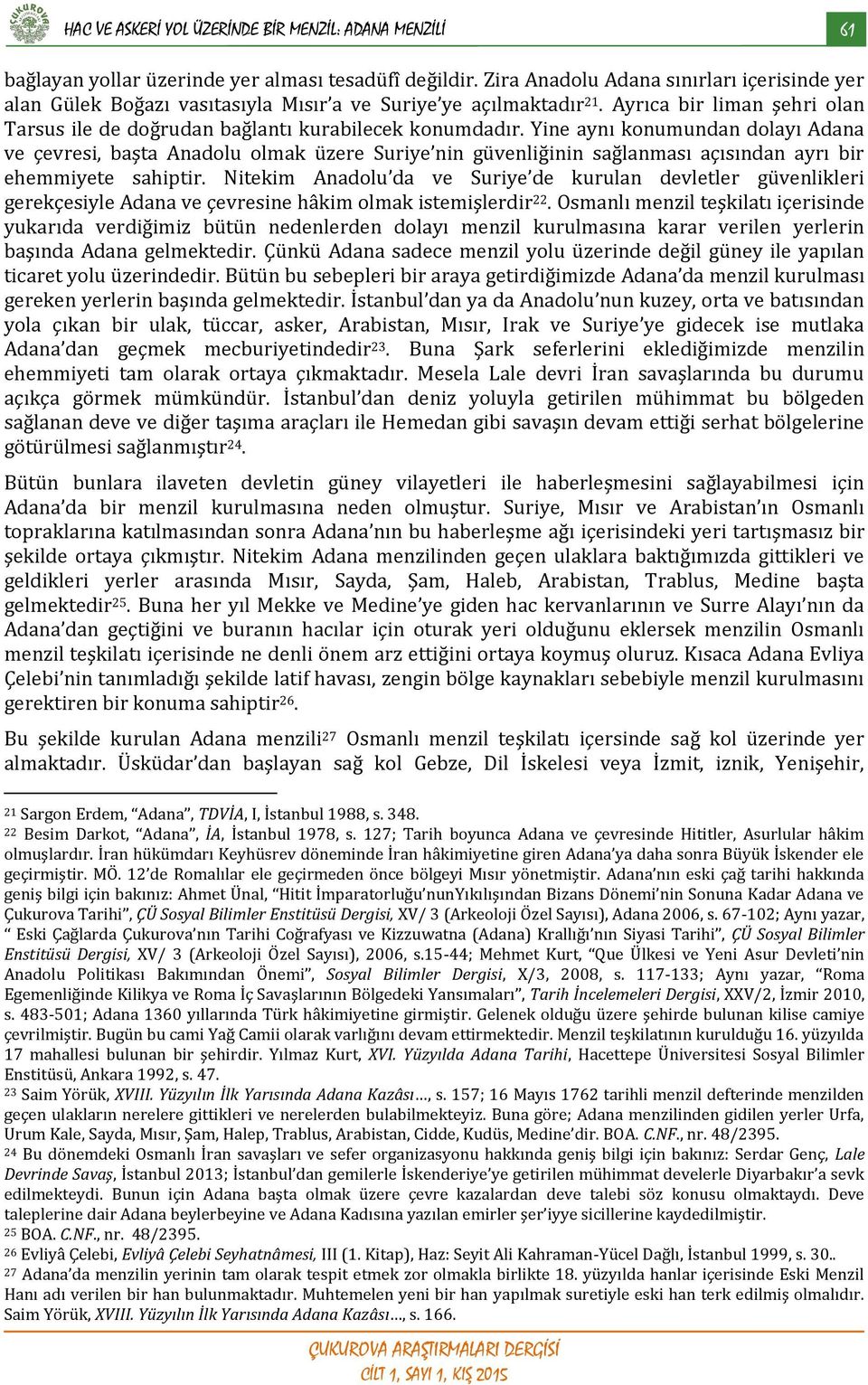 Yine aynı konumundan dolayı Adana ve çevresi, başta Anadolu olmak üzere Suriye nin güvenliğinin sağlanması açısından ayrı bir ehemmiyete sahiptir.