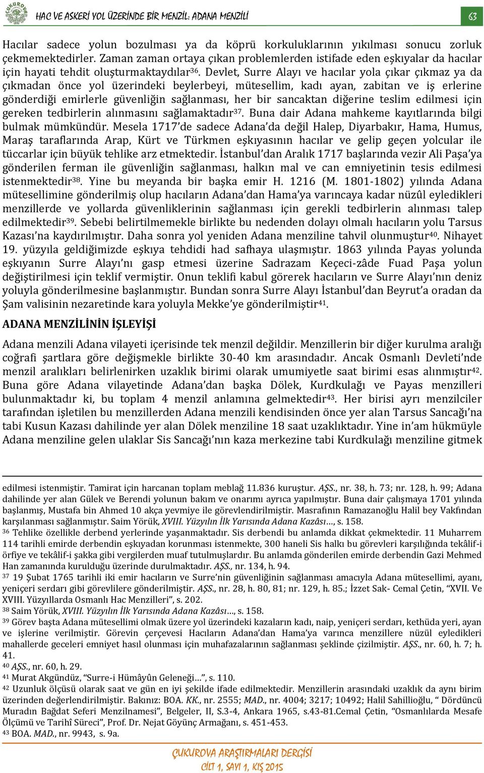 Devlet, Surre Alayı ve hacılar yola çıkar çıkmaz ya da çıkmadan önce yol üzerindeki beylerbeyi, mütesellim, kadı ayan, zabitan ve iş erlerine gönderdiği emirlerle güvenliğin sağlanması, her bir