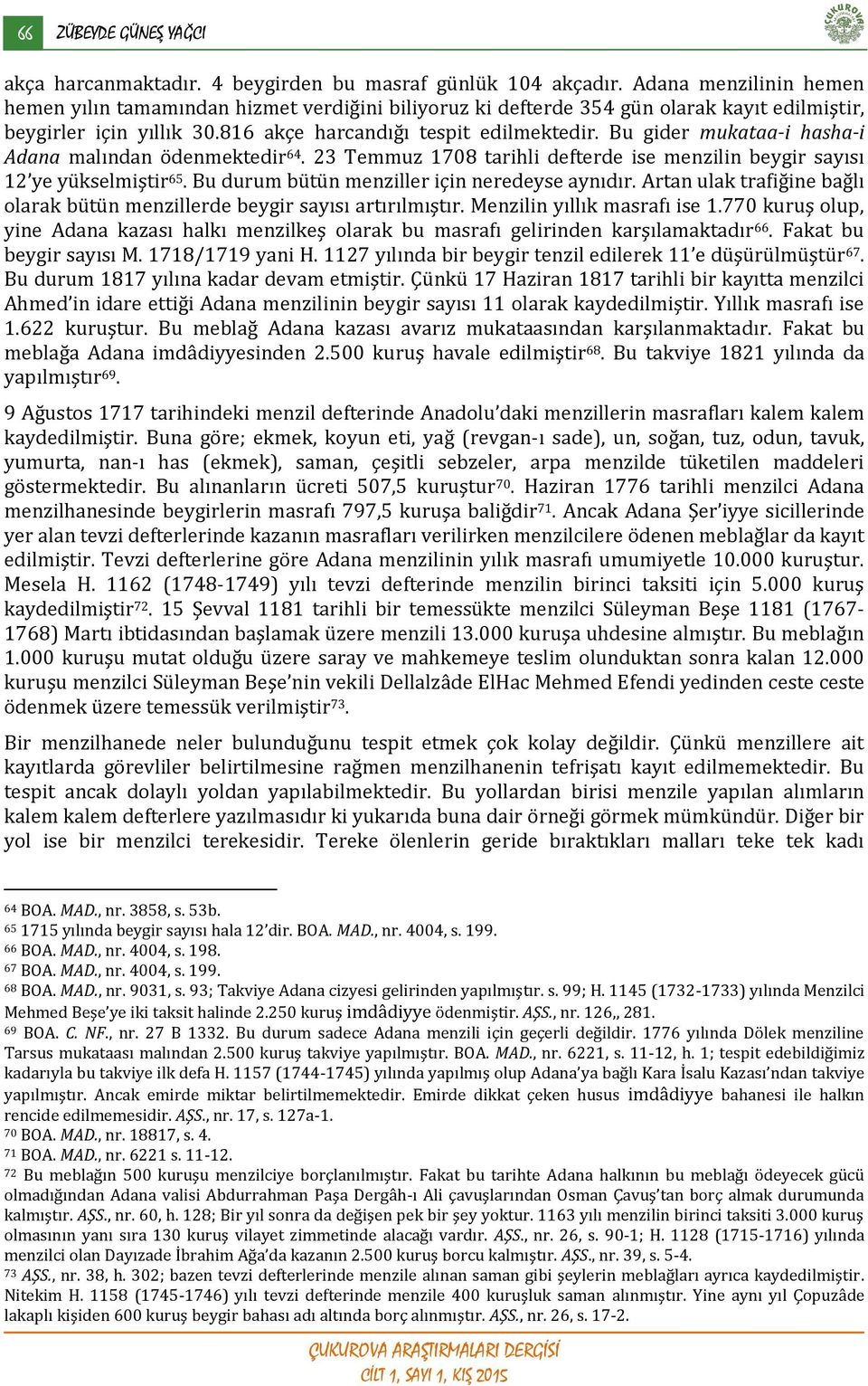 Bu gider mukataa-i hasha-i Adana malından ödenmektedir 64. 23 Temmuz 1708 tarihli defterde ise menzilin beygir sayısı 12 ye yükselmiştir 65. Bu durum bütün menziller için neredeyse aynıdır.