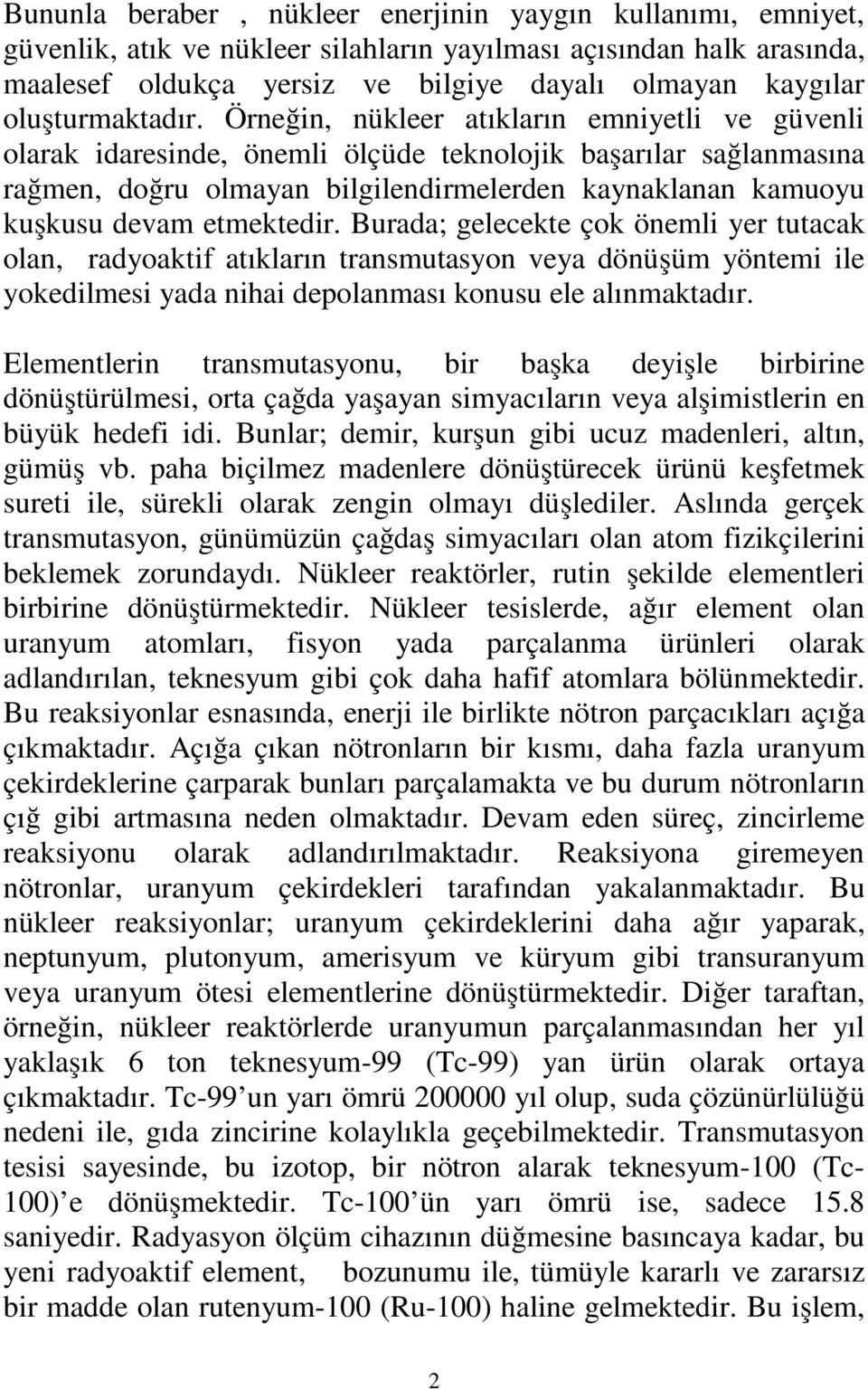 Örneğin, nükleer atıkların emniyetli ve güvenli olarak idaresinde, önemli ölçüde teknolojik başarılar sağlanmasına rağmen, doğru olmayan bilgilendirmelerden kaynaklanan kamuoyu kuşkusu devam