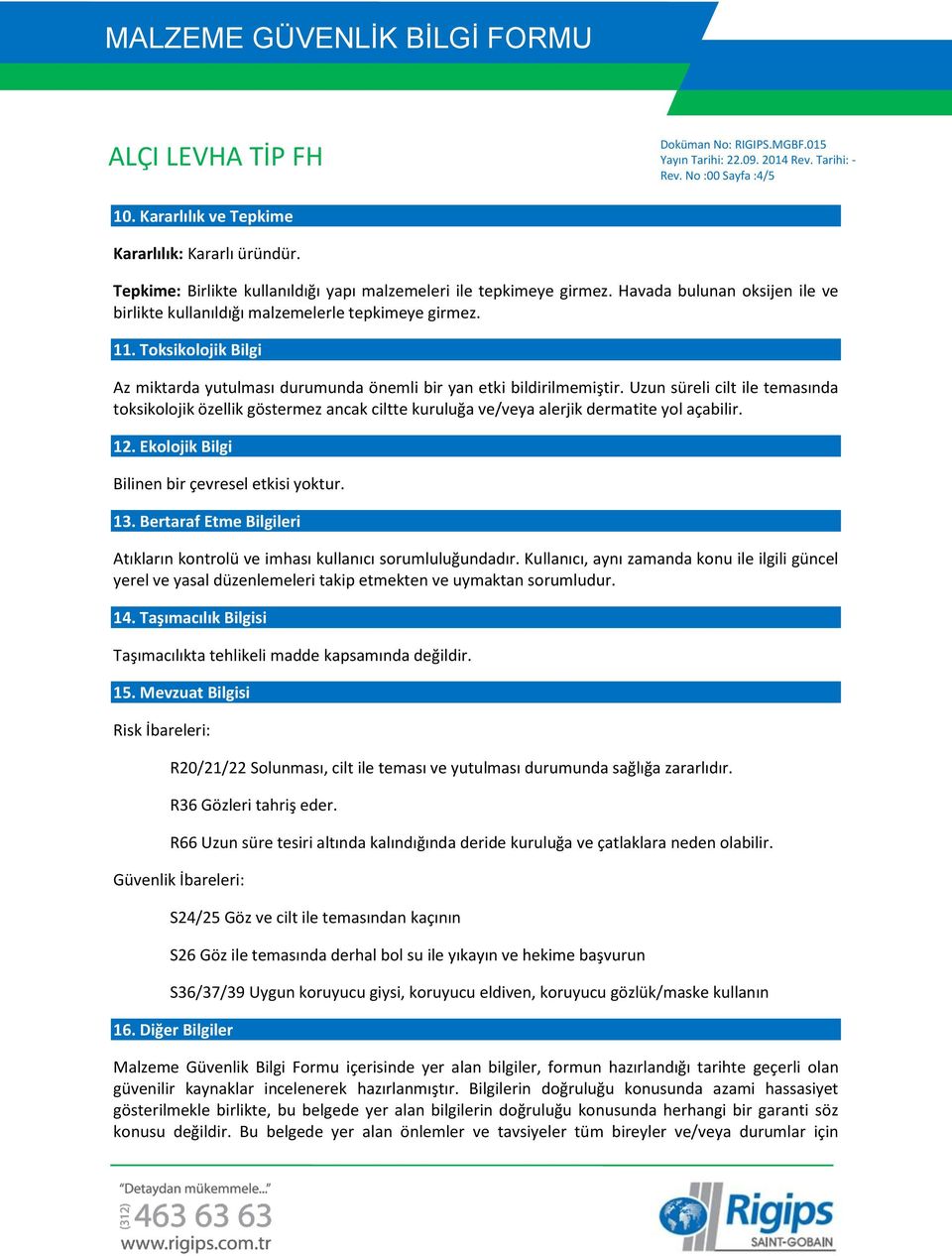 Uzun süreli cilt ile temasında toksikolojik özellik göstermez ancak ciltte kuruluğa ve/veya alerjik dermatite yol açabilir. 12. Ekolojik Bilgi Bilinen bir çevresel etkisi yoktur. 13.