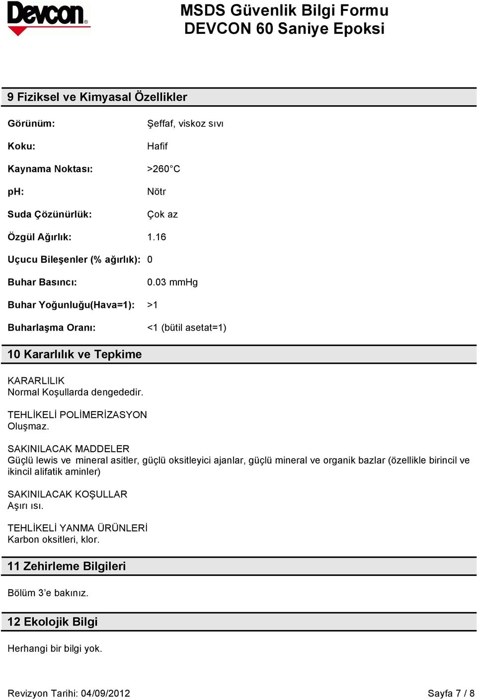 03 mmhg Buhar Yoğunluğu(Hava=1): >1 Buharlaşma Oranı: <1 (bütil asetat=1) 10 Kararlılık ve Tepkime KARARLILIK Normal Koşullarda dengededir. TEHLİKELİ POLİMERİZASYON Oluşmaz.