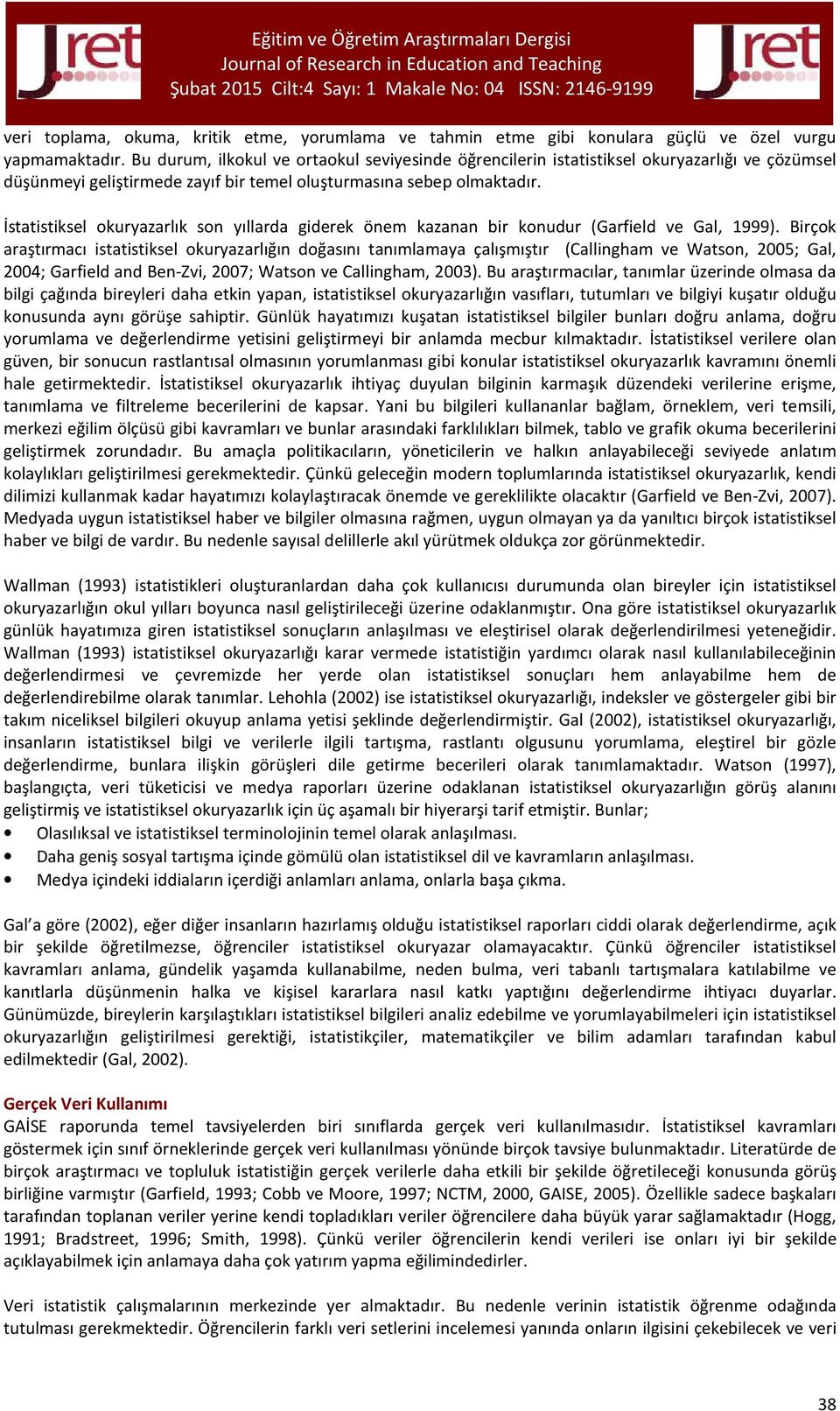 İstatistiksel okuryazarlık son yıllarda giderek önem kazanan bir konudur (Garfield ve Gal, 1999).