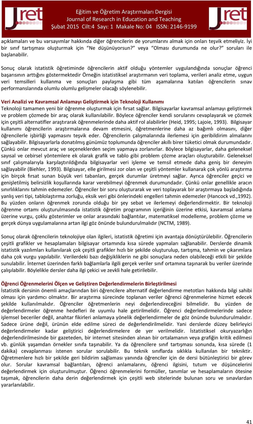 Sonuç olarak istatistik öğretiminde öğrencilerin aktif olduğu yöntemler uygulandığında sonuçlar öğrenci başarısının arttığını göstermektedir Örneğin istatistiksel araştırmanın veri toplama, verileri