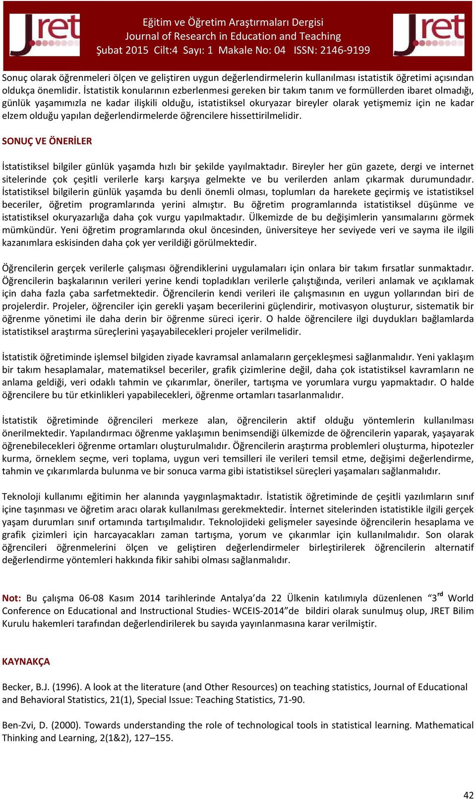 kadar elzem olduğu yapılan değerlendirmelerde öğrencilere hissettirilmelidir. SONUÇ VE ÖNERİLER İstatistiksel bilgiler günlük yaşamda hızlı bir şekilde yayılmaktadır.