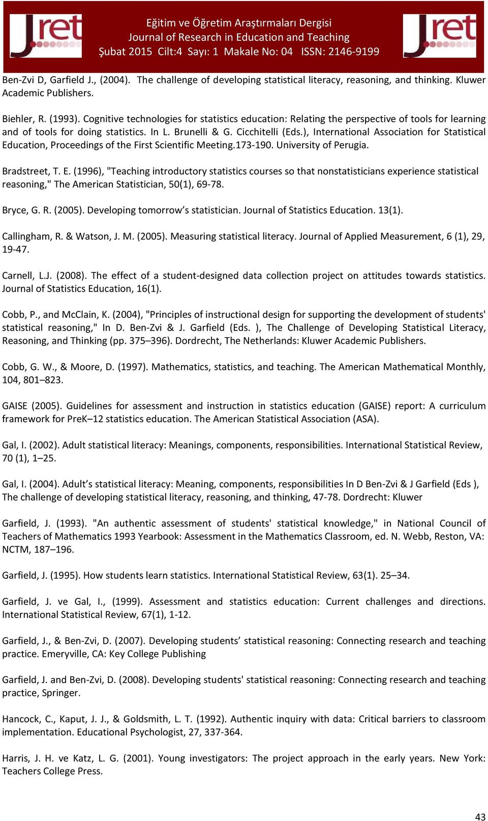 ), International Association for Statistical Education, Proceedings of the First Scientific Meeting.173-190. University of Perugia. Bradstreet, T. E. (1996), "Teaching introductory statistics courses so that nonstatisticians experience statistical reasoning," The American Statistician, 50(1), 69-78.