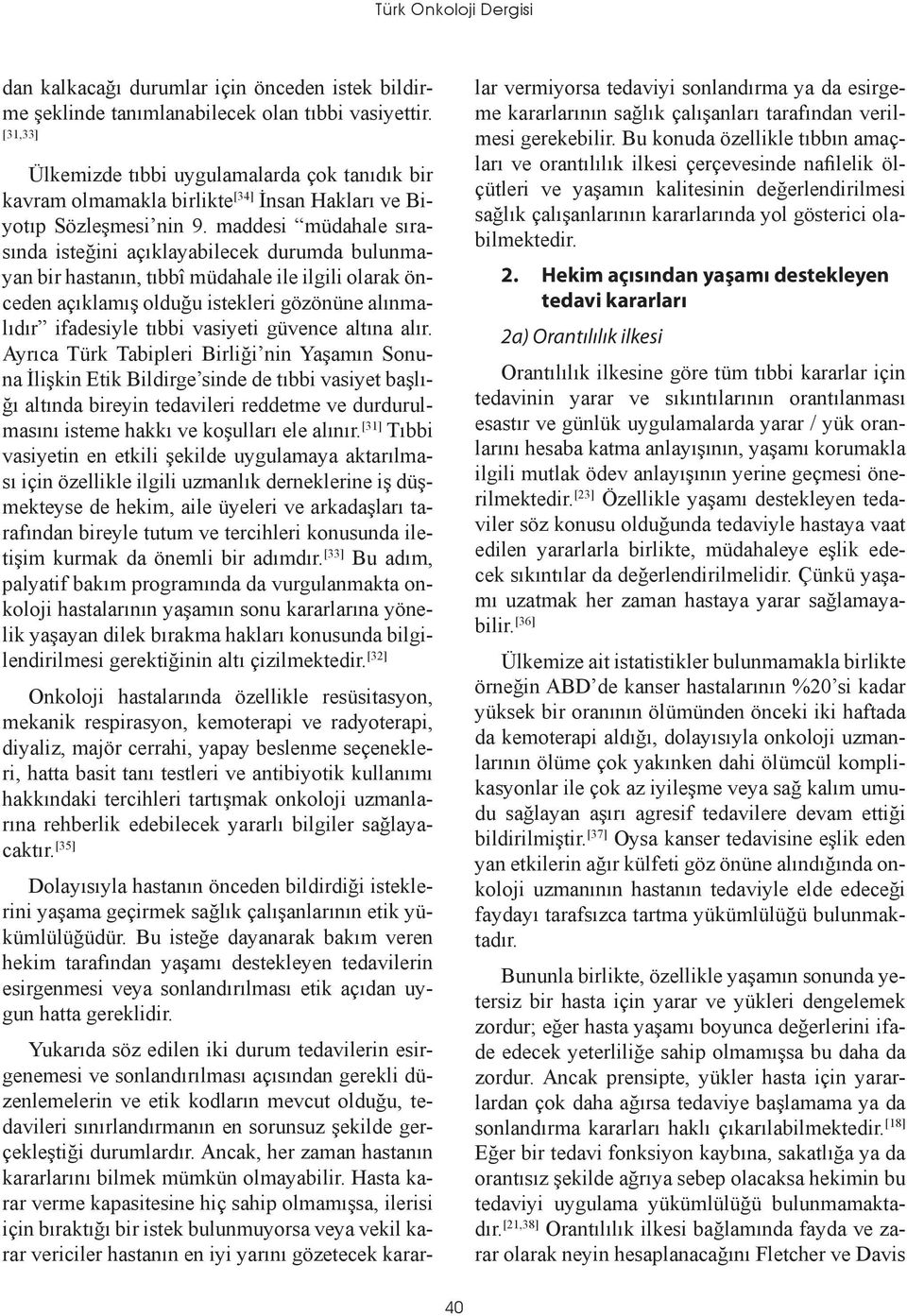 maddesi müdahale sırasında isteğini açıklayabilecek durumda bulunmayan bir hastanın, tıbbî müdahale ile ilgili olarak önceden açıklamış olduğu istekleri gözönüne alınmalıdır ifadesiyle tıbbi vasiyeti