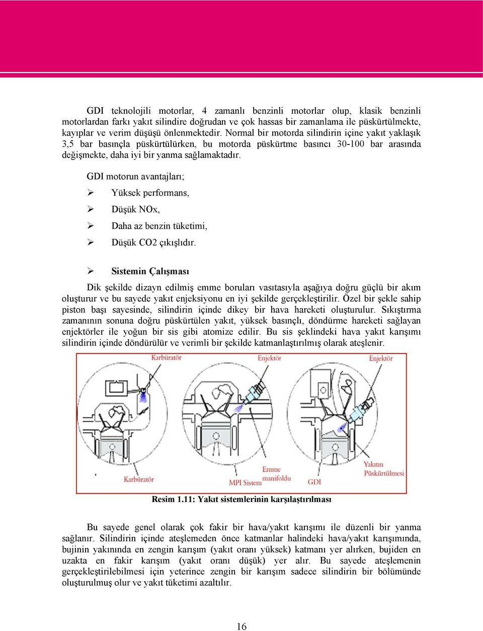 GDI motorun avantajları; Yüksek performans, Düşük NOx, Daha az benzin tüketimi, Düşük CO2 çıkışlıdır.