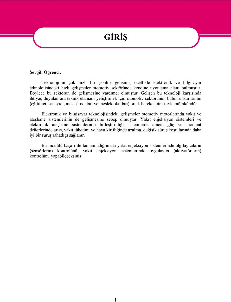 Gelişen bu teknoloji karşısında ihtiyaç duyulan ara teknik elamanı yetiştirmek için otomotiv sektörünün bütün unsurlarının (eğitimci, sanayici, meslek odaları ve meslek okulları) ortak hareket