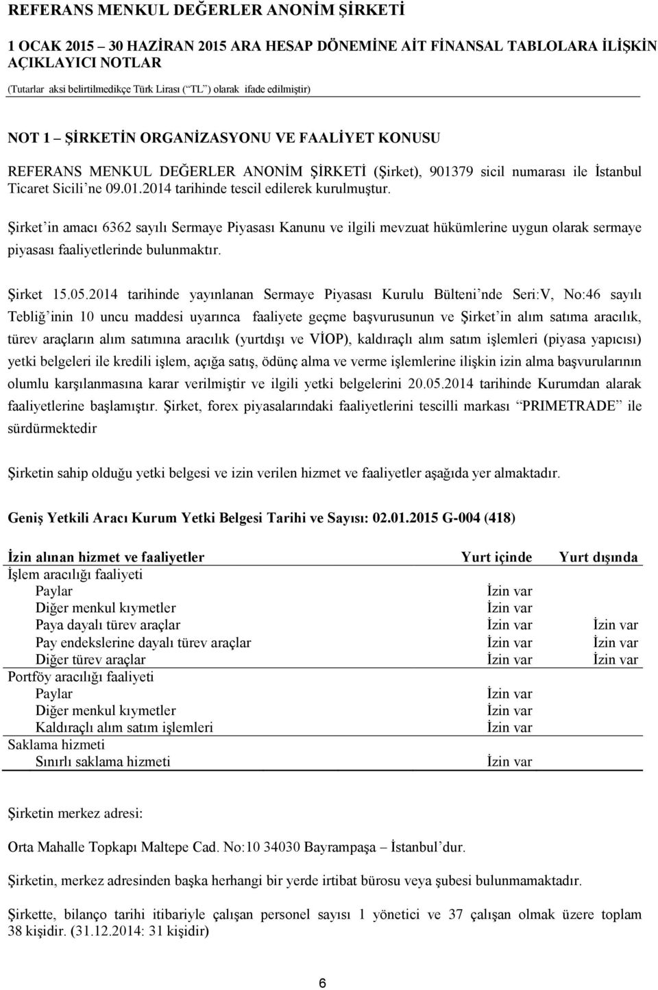 2014 tarihinde yayınlanan Sermaye Piyasası Kurulu Bülteni nde Seri:V, No:46 sayılı Tebliğ inin 10 uncu maddesi uyarınca faaliyete geçme başvurusunun ve Şirket in alım satıma aracılık, türev araçların