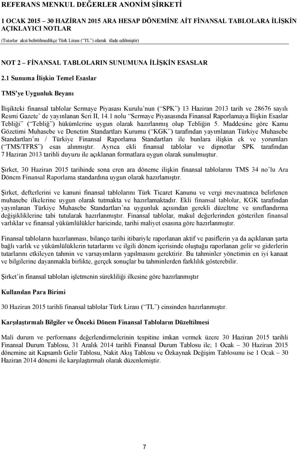 1 nolu Sermaye Piyasasında Finansal Raporlamaya İlişkin Esaslar Tebliği ( Tebliğ ) hükümlerine uygun olarak hazırlanmış olup Tebliğin 5.