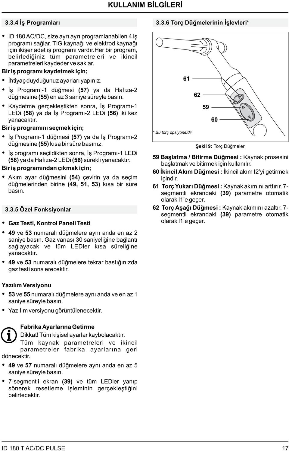 İş Programı- düğmesi (57) ya da Hafıza-2 düğmesine (55) en az 3 saniye süreyle basın. Kaydetme gerçekleştikten sonra, İş Programı- LEDi (58) ya da İş Programı-2 LEDi (56) iki kez yanacaktır.