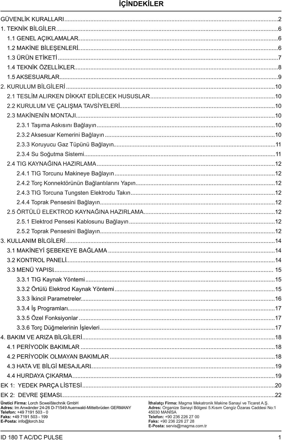 .. 2.3.4 Su Soğutma Sistemi.... 2.4 TIG KYNĞIN HZIRLM...2 2.4. TIG Torcunu Makineye Bağlayın...2 2.4.2 Torç Konnektörünün Bağlantılarını Yapın...2 2.4.3 TIG Torcuna Tungsten Elektrodu Takın...2 2.4.4 Toprak Pensesini Bağlayın.