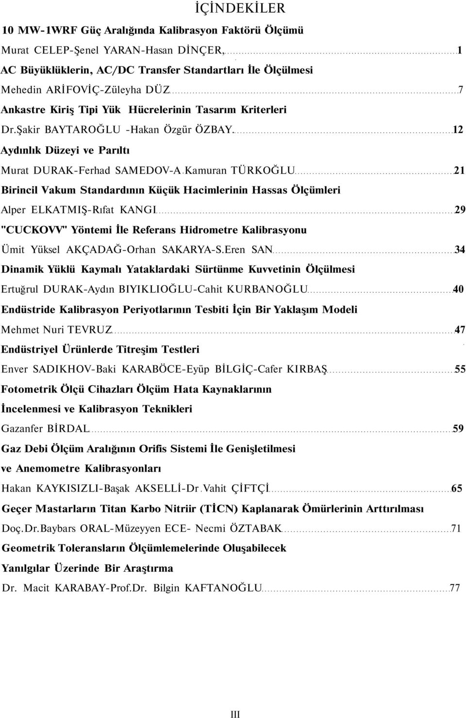 12 Aydınlık Düzeyi ve Parıltı Murat DURAK-Ferhad SAMEDOV-A Kamuran TÜRKOĞLU 21 Birincil Vakum Standardının Küçük Hacimlerinin Hassas Ölçümleri Alper ELKATMIŞ-Rıfat KANGI 29 "CUCKOVV" Yöntemi İle