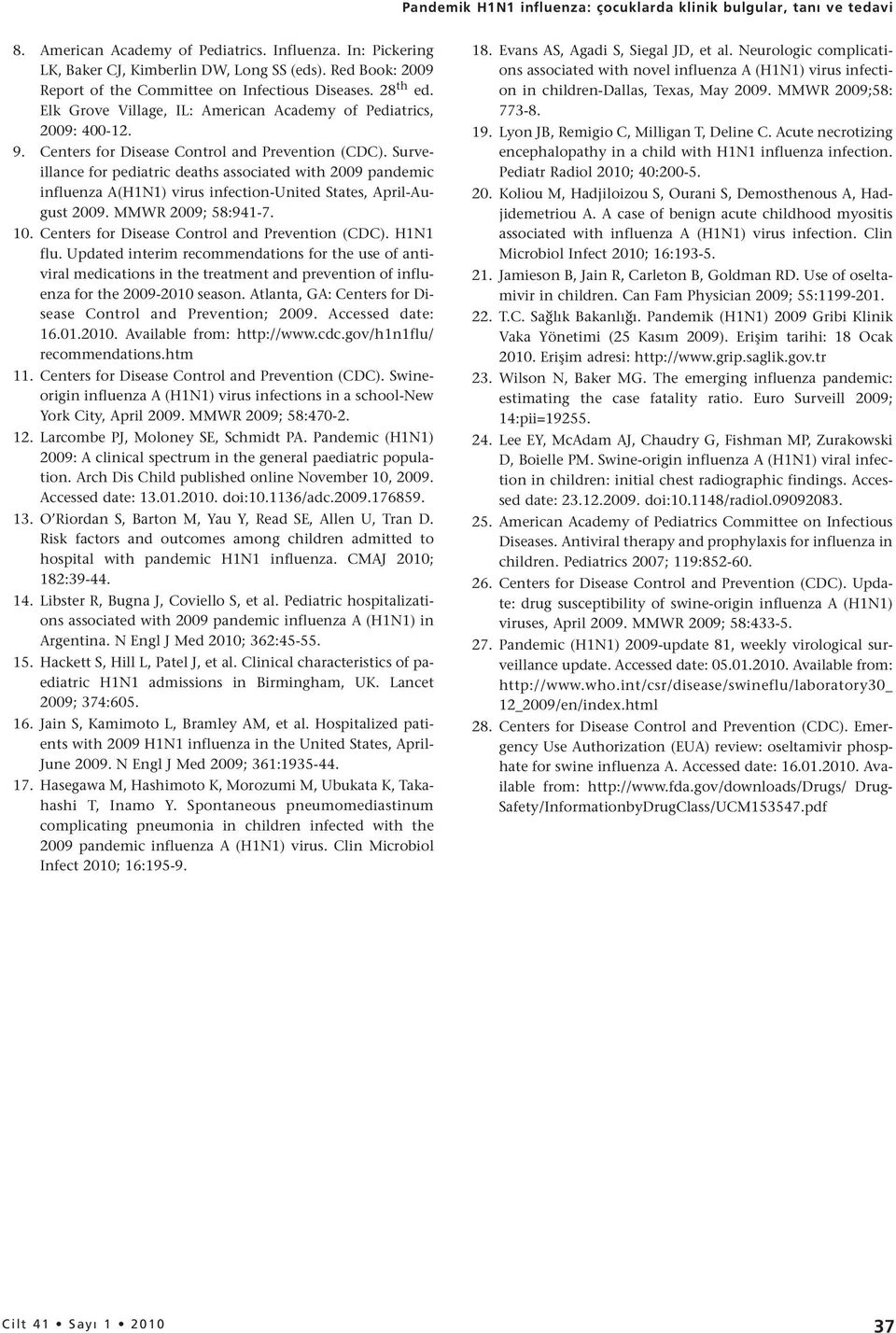 Surveillance for pediatric deaths associated with 2009 pandemic influenza A(H1N1) virus infection-united States, April-August 2009. MMWR 2009; 58:941-7. 10.