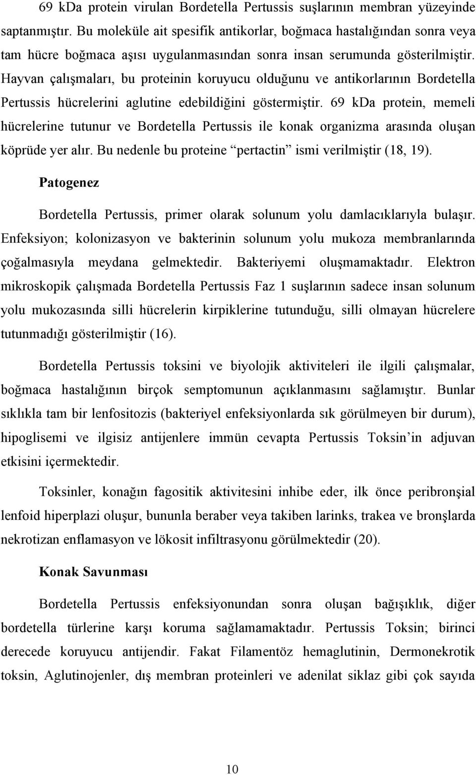 Hayvan çalışmaları, bu proteinin koruyucu olduğunu ve antikorlarının Bordetella Pertussis hücrelerini aglutine edebildiğini göstermiştir.