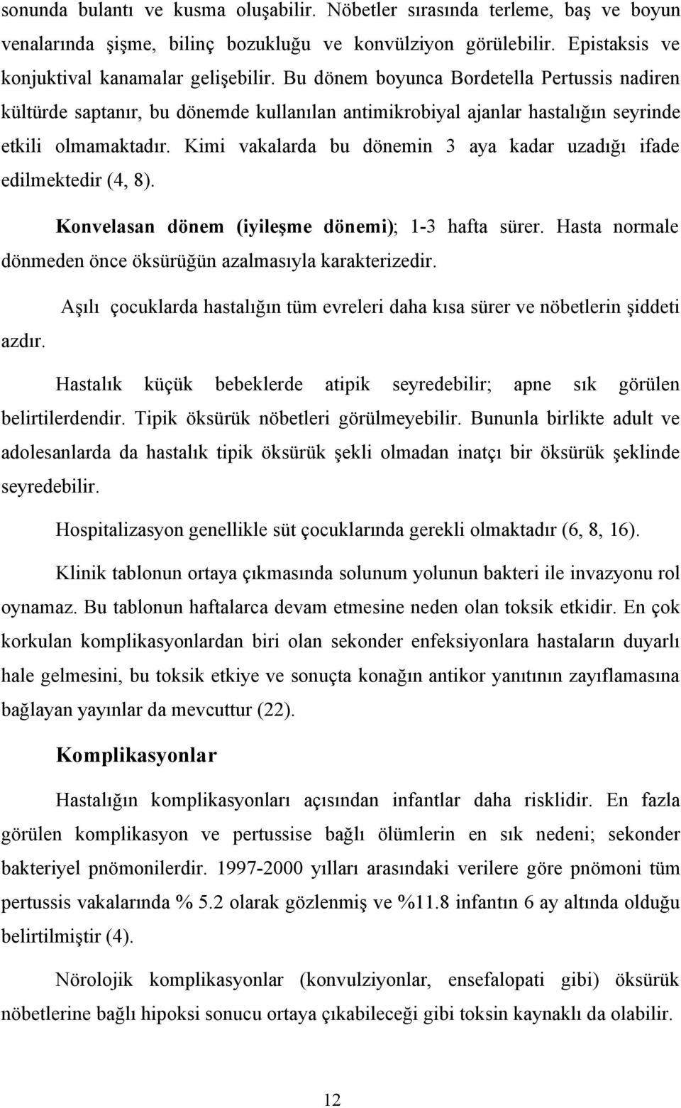 Kimi vakalarda bu dönemin 3 aya kadar uzadığı ifade edilmektedir (4, 8). Konvelasan dönem (iyileşme dönemi); 1-3 hafta sürer. Hasta normale dönmeden önce öksürüğün azalmasıyla karakterizedir. azdır.