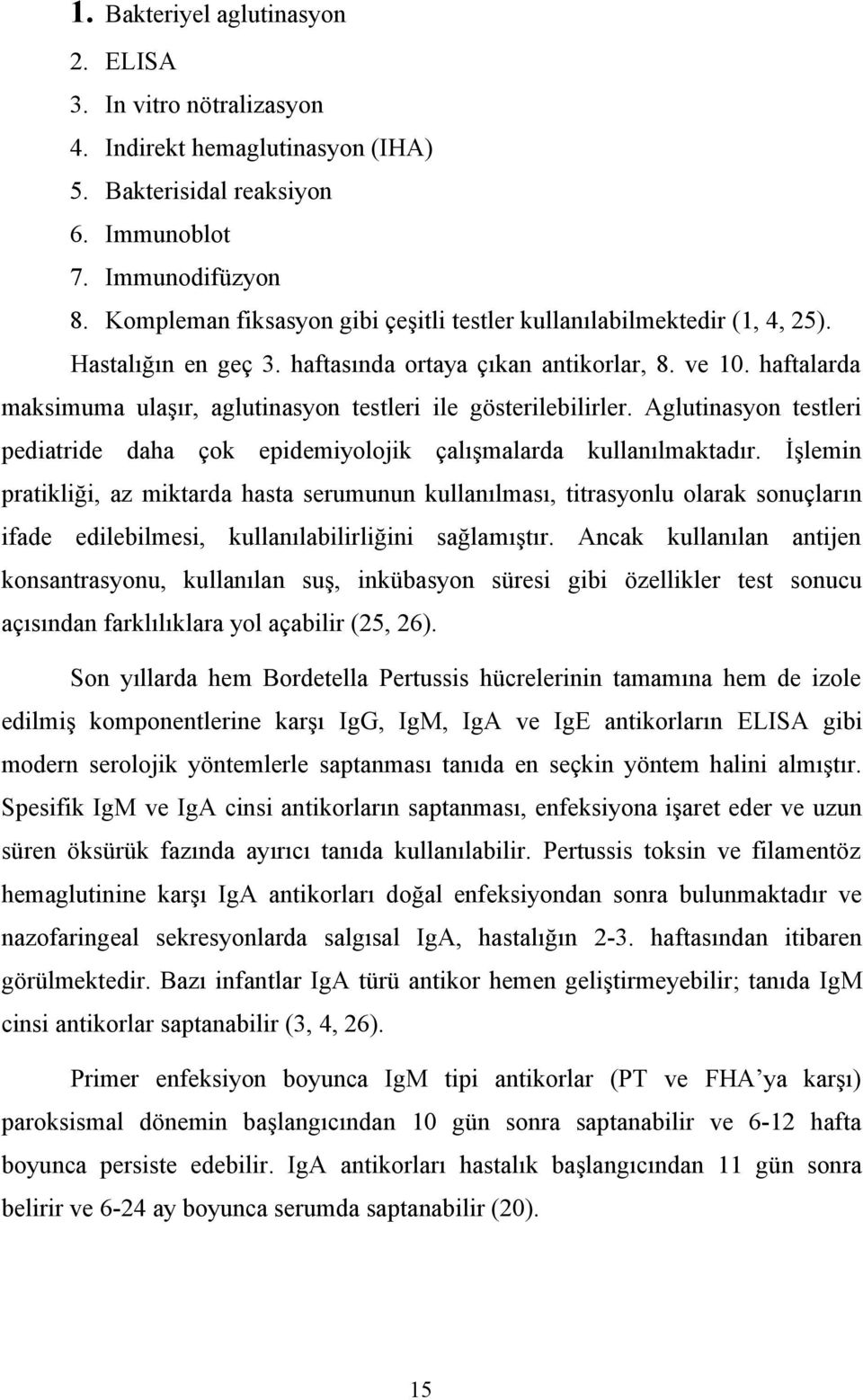 haftalarda maksimuma ulaşır, aglutinasyon testleri ile gösterilebilirler. Aglutinasyon testleri pediatride daha çok epidemiyolojik çalışmalarda kullanılmaktadır.