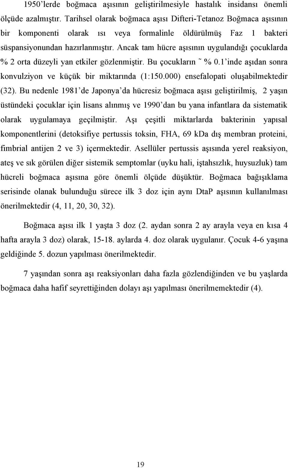 Ancak tam hücre aşısının uygulandığı çocuklarda % 2 orta düzeyli yan etkiler gözlenmiştir. Bu çocukların % 0.1 inde aşıdan sonra konvulziyon ve küçük bir miktarında (1:150.