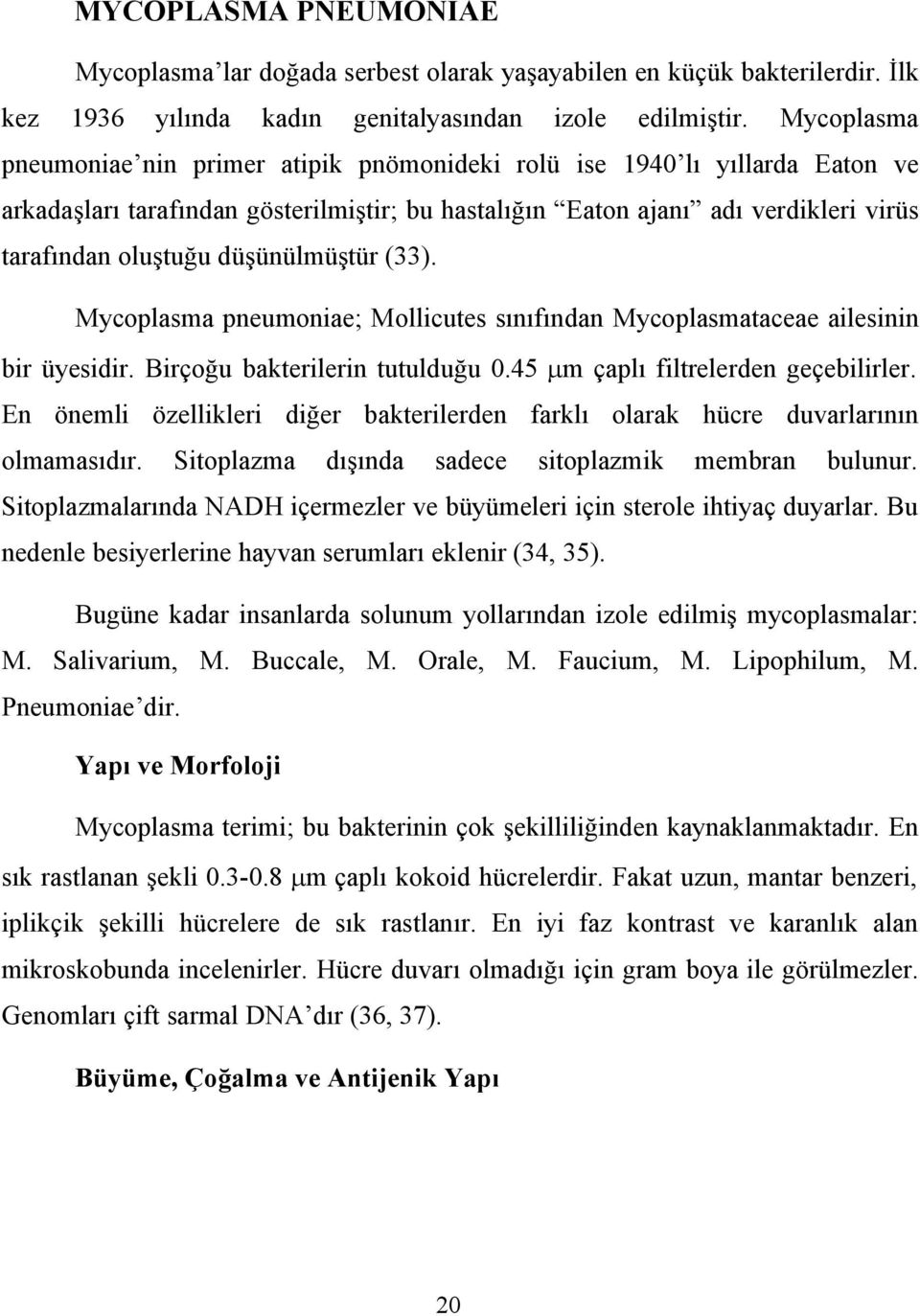 düşünülmüştür (33). Mycoplasma pneumoniae; Mollicutes sınıfından Mycoplasmataceae ailesinin bir üyesidir. Birçoğu bakterilerin tutulduğu 0.45 m çaplı filtrelerden geçebilirler.