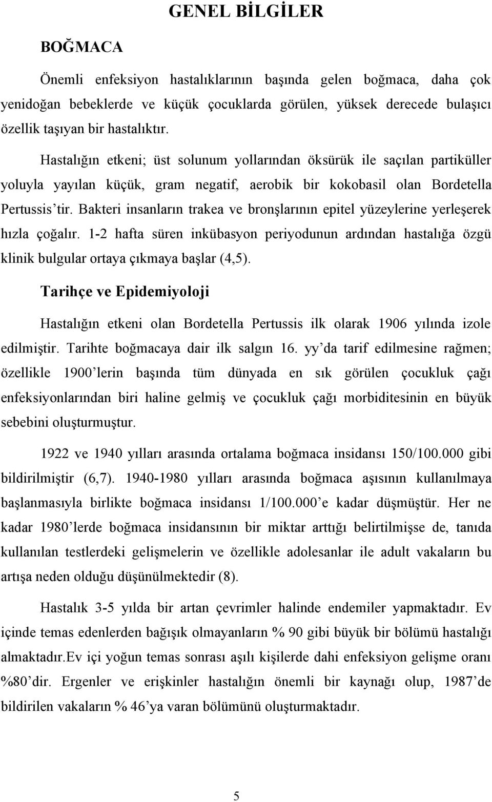 Bakteri insanların trakea ve bronşlarının epitel yüzeylerine yerleşerek hızla çoğalır. 1-2 hafta süren inkübasyon periyodunun ardından hastalığa özgü klinik bulgular ortaya çıkmaya başlar (4,5).