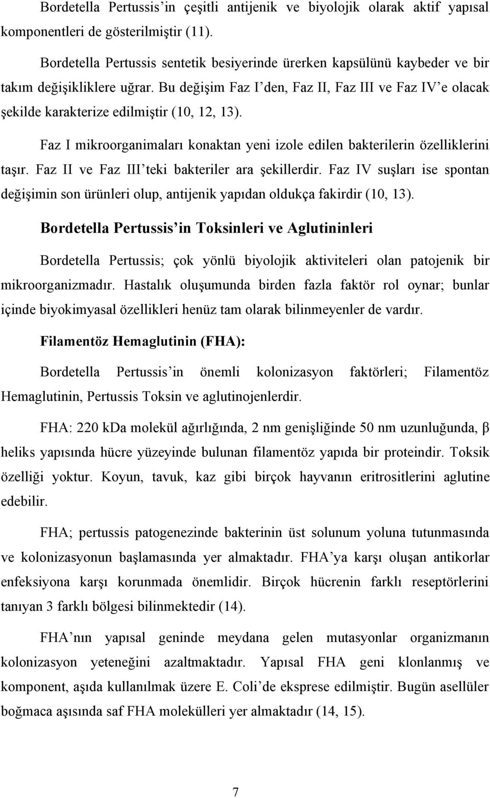 Bu değişim Faz I den, Faz II, Faz III ve Faz IV e olacak şekilde karakterize edilmiştir (10, 12, 13). Faz I mikroorganimaları konaktan yeni izole edilen bakterilerin özelliklerini taşır.