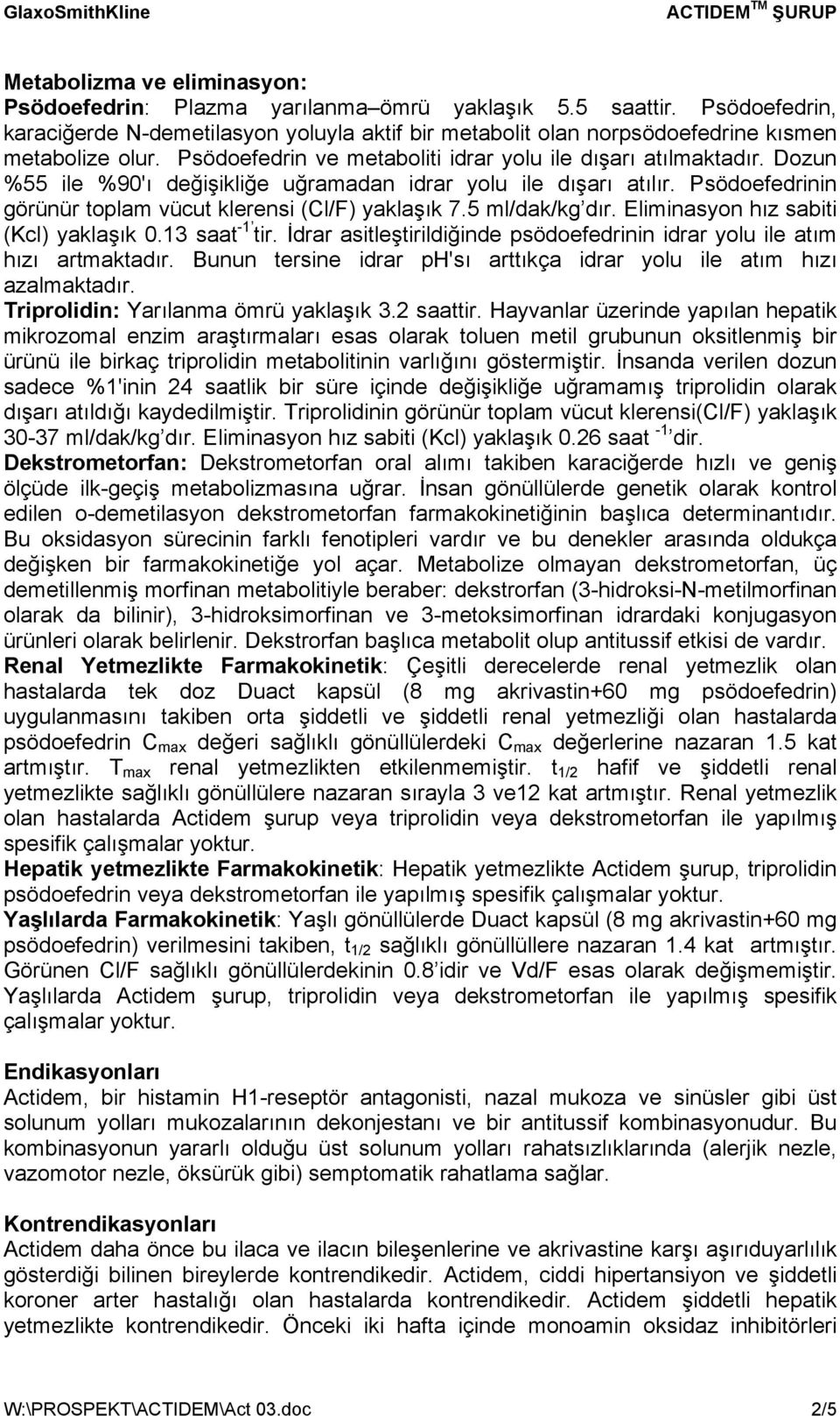 5 ml/dak/kg dır. Eliminasyon hız sabiti (Kcl) yaklaşık 0.13 saat -1 tir. İdrar asitleştirildiğinde psödoefedrinin idrar yolu ile atım hızı artmaktadır.