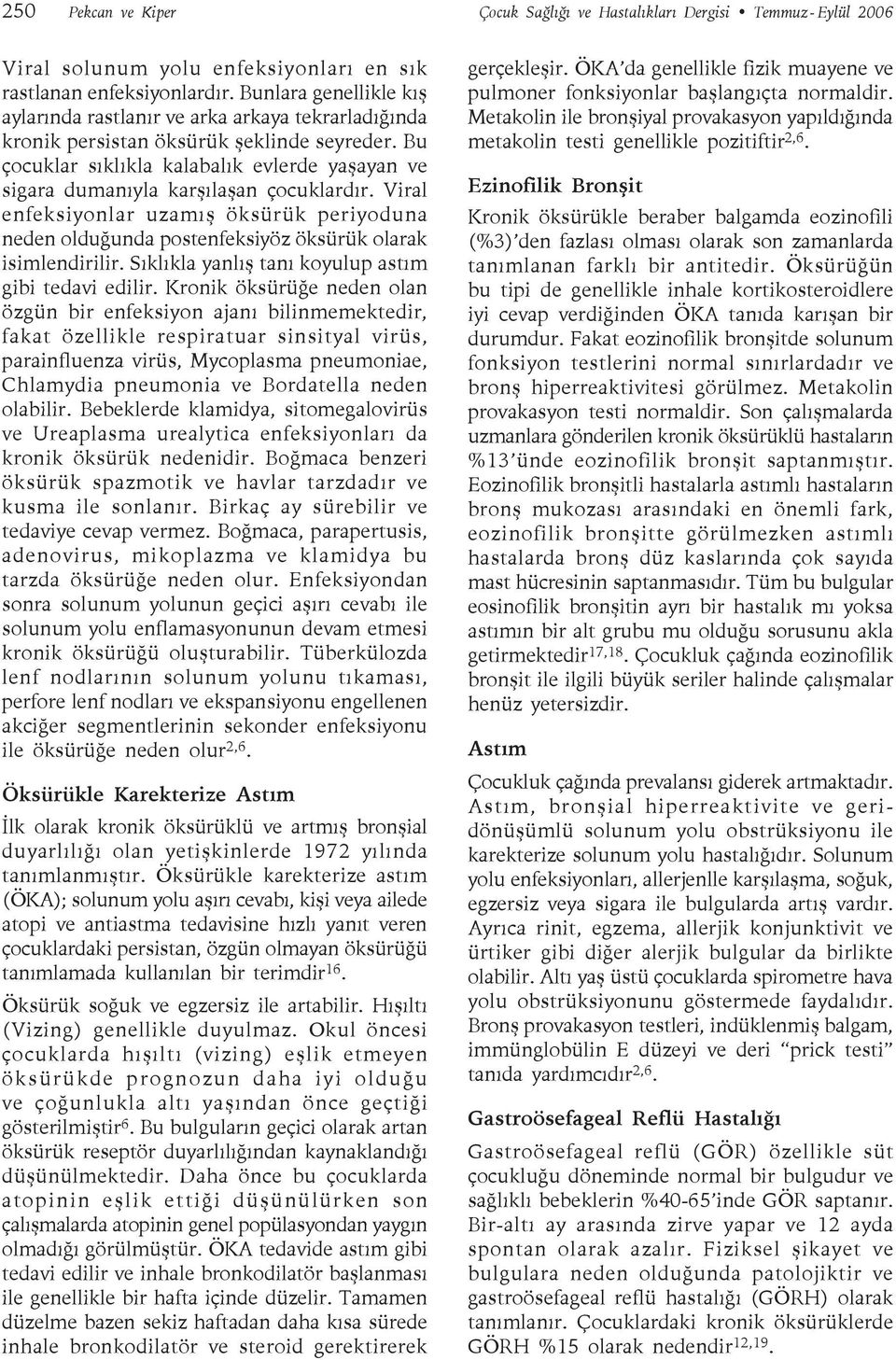 Bu çocuklar sıklıkla kalabalık evlerde yaşayan ve sigara dumanıyla karşılaşan çocuklardır. Viral enfeksiyonlar uzamış öksürük periyoduna neden olduğunda postenfeksiyöz öksürük olarak isimlendirilir.