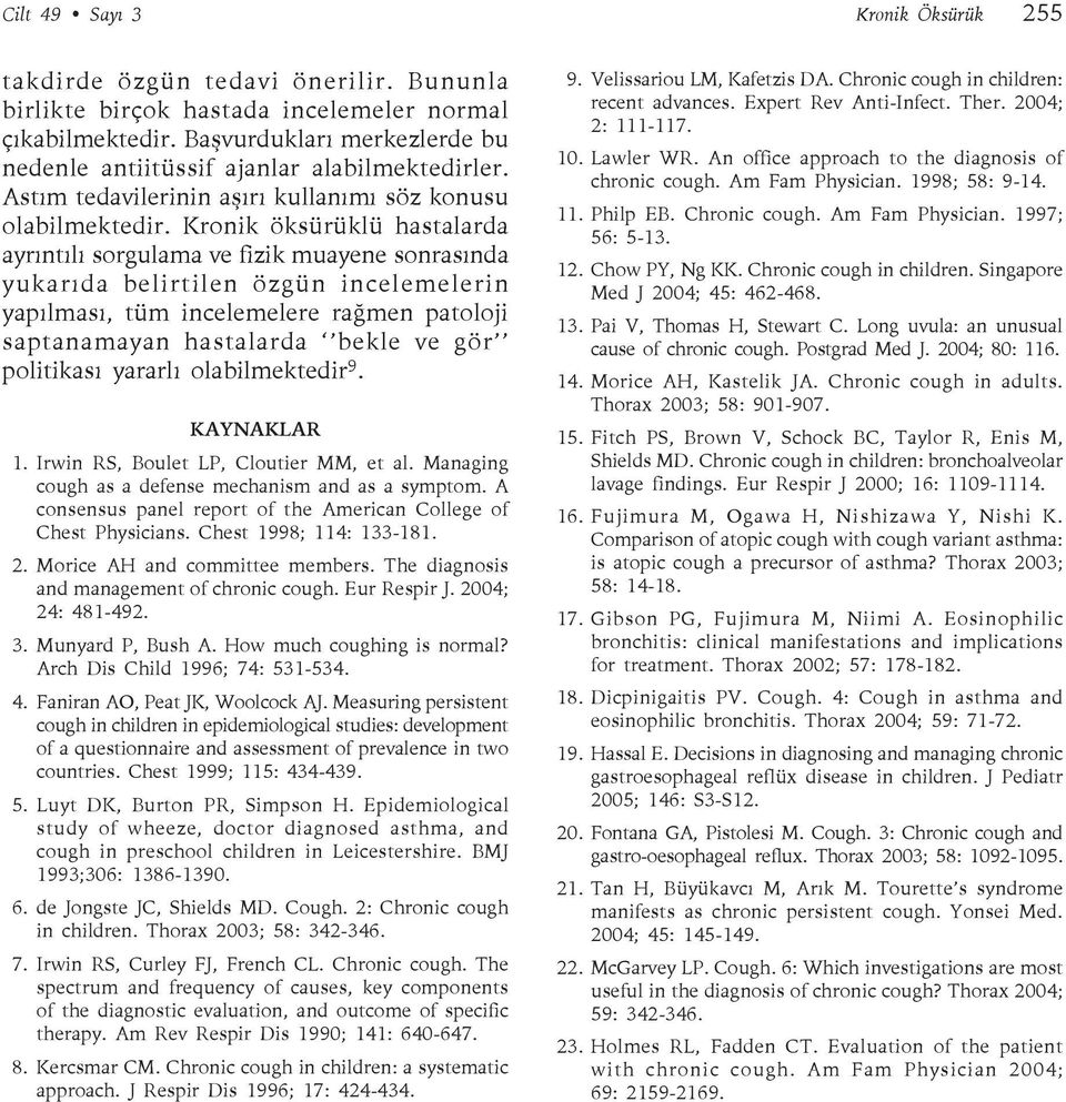 Kronik öksürüklü hastalarda ayrıntılı sorgulama ve fizik muayene sonrasında yukarıda belirtilen özgün incelemelerin yapılması, tüm incelemelere rağmen patoloji saptanamayan hastalarda bekle ve gör