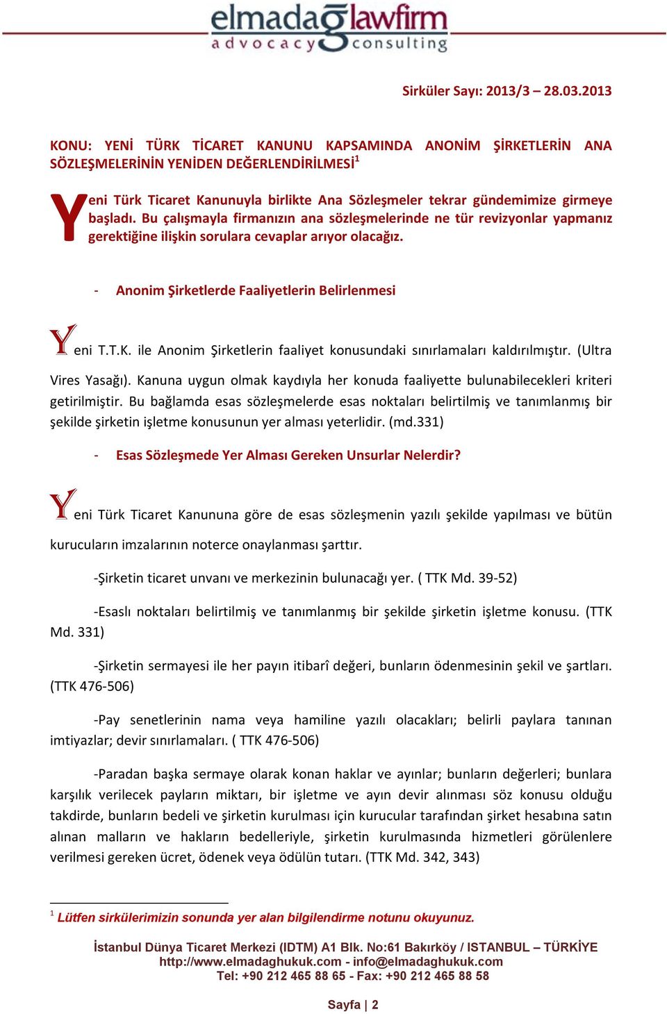 başladı. Bu çalışmayla firmanızın ana sözleşmelerinde ne tür revizyonlar yapmanız gerektiğine ilişkin sorulara cevaplar arıyor olacağız. - Anonim Şirketlerde Faaliyetlerin Belirlenmesi Yeni T.T.K.