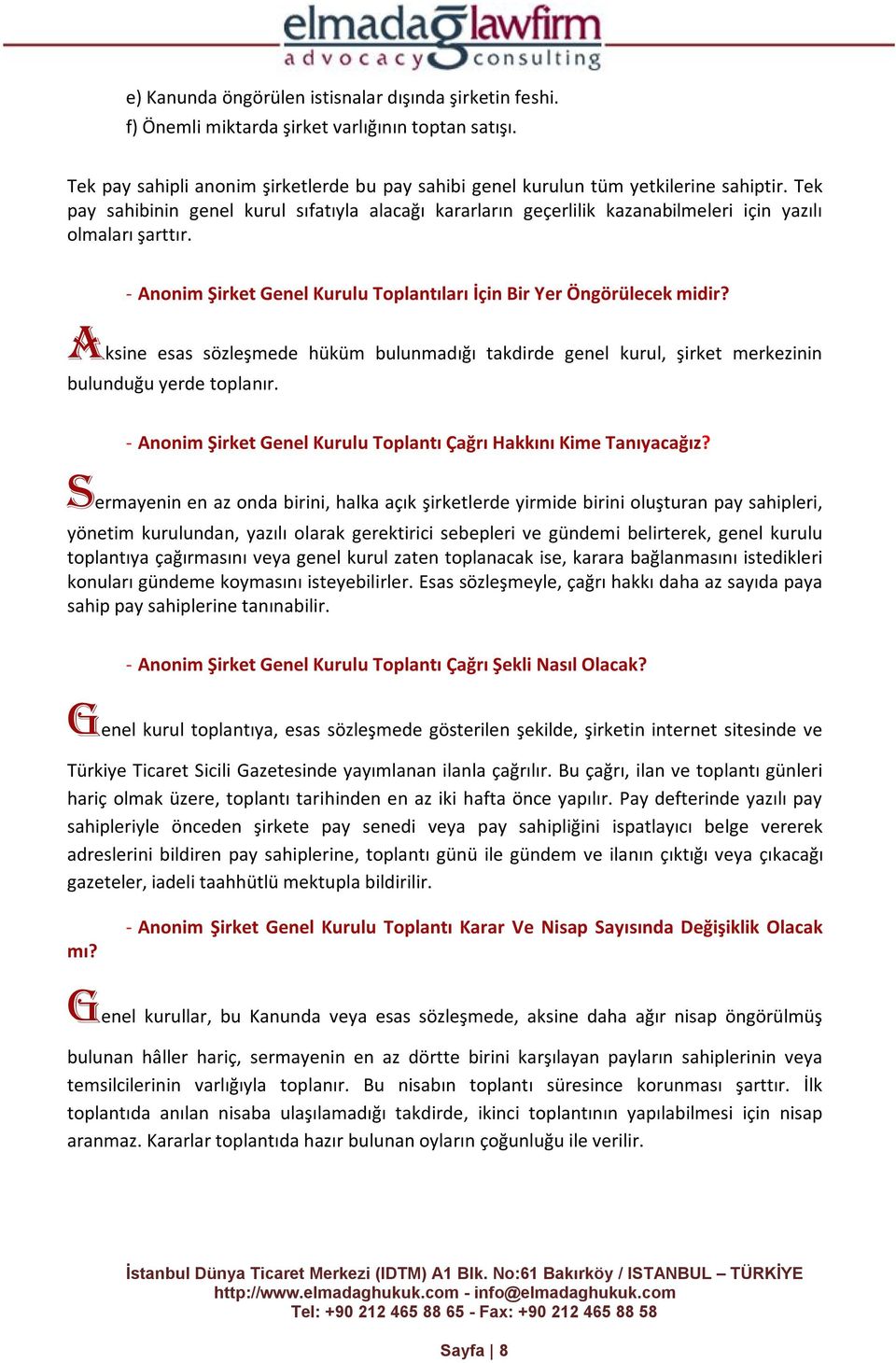 Aksine esas sözleşmede hüküm bulunmadığı takdirde genel kurul, şirket merkezinin bulunduğu yerde toplanır. - Anonim Şirket Genel Kurulu Toplantı Çağrı Hakkını Kime Tanıyacağız?