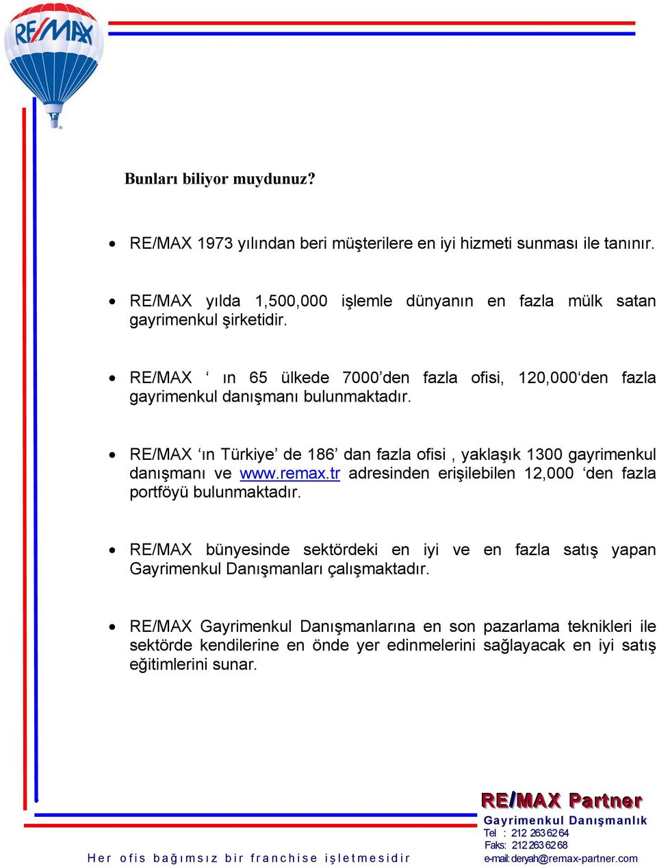 RE/MAX ın 65 ülkede 7000 den fazla ofisi, 120,000 den fazla gayrimenkul danışmanı bulunmaktadır.