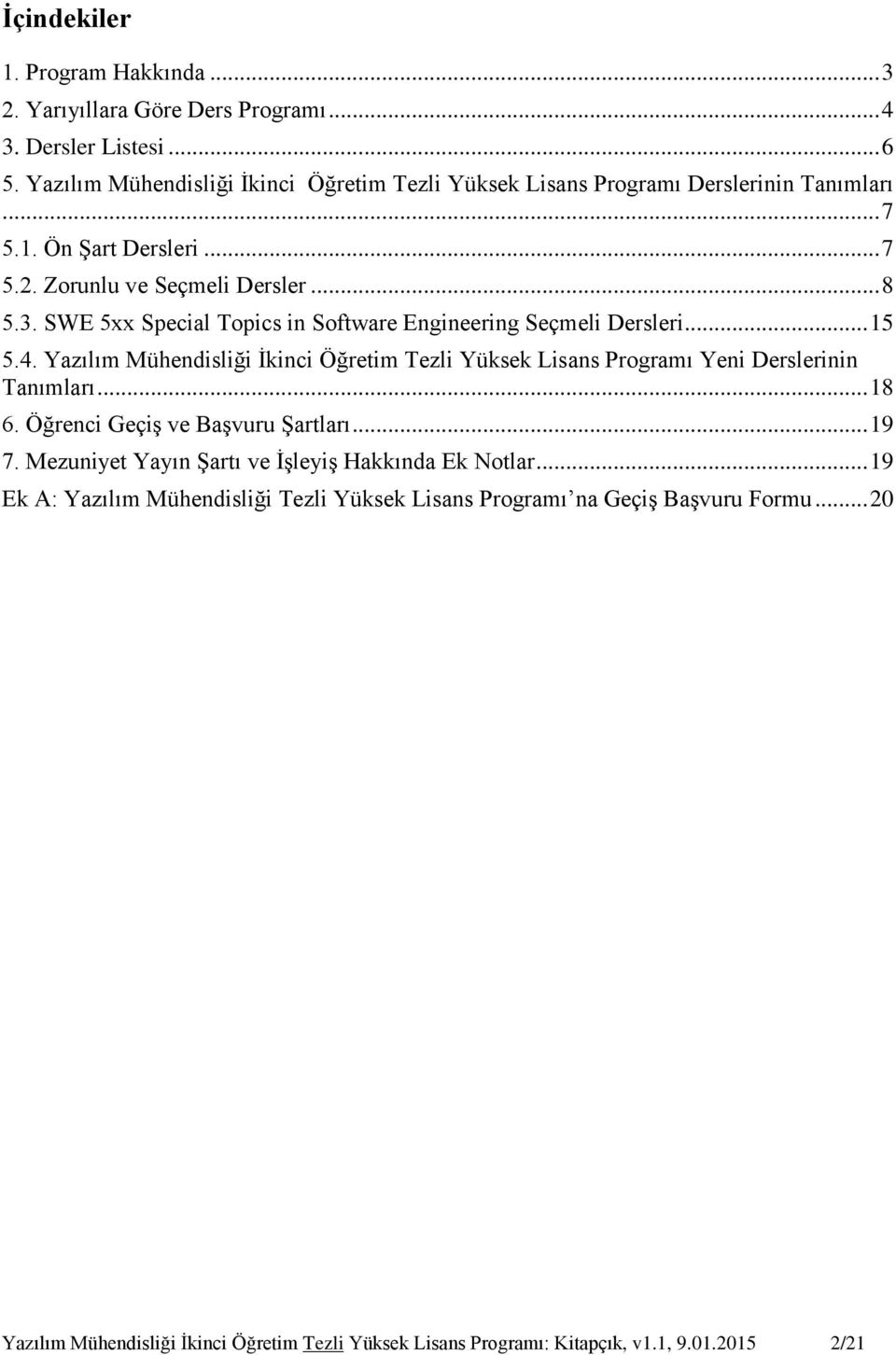 SWE 5xx Special Topics in Software Engineering Seçmeli Dersleri... 15 5.4. Yazılım Mühendisliği İkinci Öğretim Tezli Yüksek Lisans Programı Yeni Derslerinin Tanımları... 18 6.