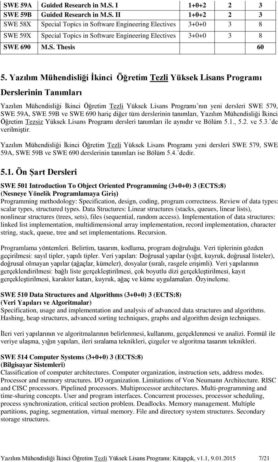 Yazılım Mühendisliği İkinci Öğretim Tezli Yüksek Lisans Programı Derslerinin Tanımları Yazılım Mühendisliği İkinci Öğretim Tezli Yüksek Lisans Programı nın yeni dersleri SWE 579, SWE 59A, SWE 59B ve