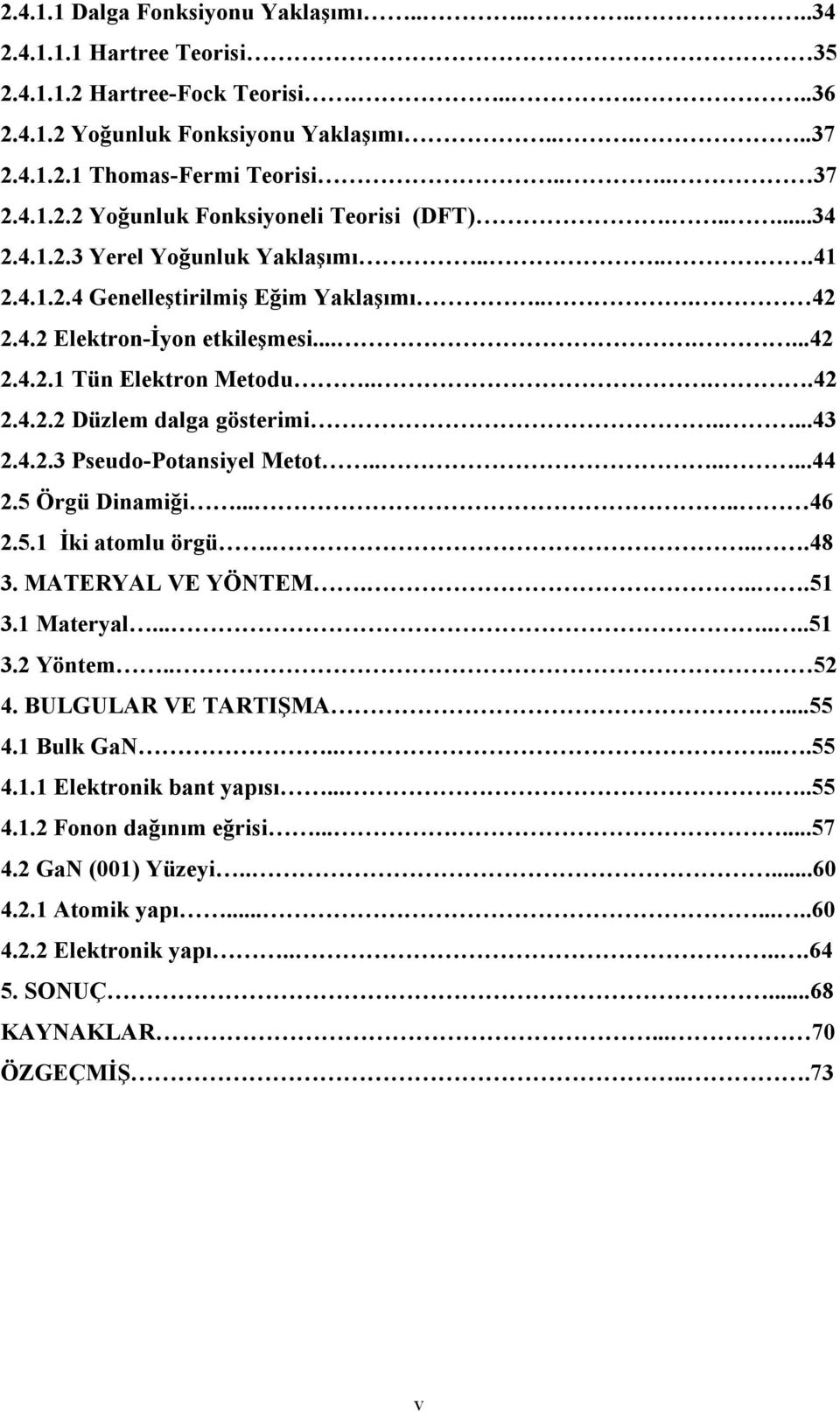 ......44.5 Ögü Dinamiği..... 46.5.1 İki atomlu ögü....48 3. MATERYAL VE YÖNTEM....51 3.1 Mateyal.......51 3. Yöntem.. 5 4. BULGULAR VE TARTIŞMA....55 4.1 Bulk GaN......55 4.1.1 Elektonik bant yapısı.