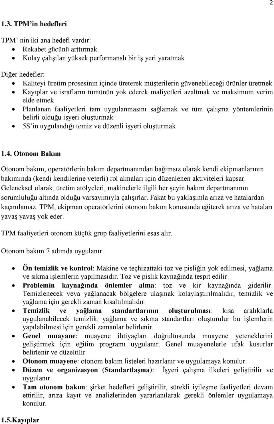 müşterilerin güvenebileceği ürünler üretmek Kayıplar ve israfların tümünün yok ederek maliyetleri azaltmak ve maksimum verim elde etmek Planlanan faaliyetleri tam uygulanmasını sağlamak ve tüm