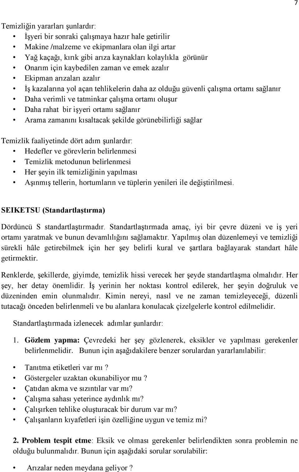 rahat bir işyeri ortamı sağlanır Arama zamanını kısaltacak şekilde görünebilirliği sağlar Temizlik faaliyetinde dört adım şunlardır: Hedefler ve görevlerin belirlenmesi Temizlik metodunun