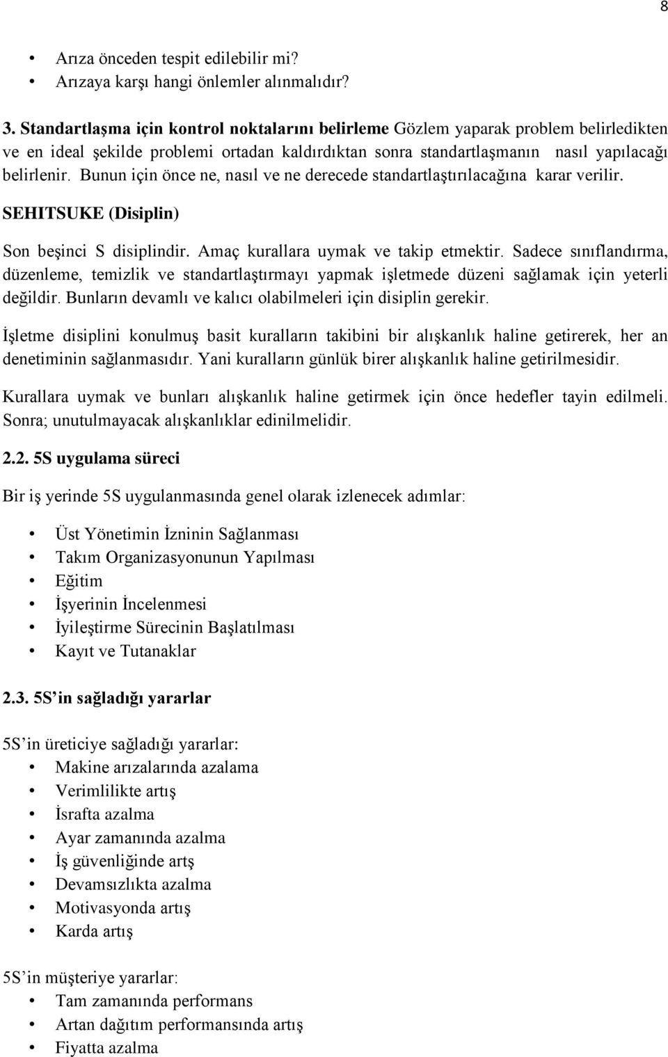 Bunun için önce ne, nasıl ve ne derecede standartlaştırılacağına karar verilir. SEHITSUKE (Disiplin) Son beşinci S disiplindir. Amaç kurallara uymak ve takip etmektir.